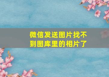 微信发送图片找不到图库里的相片了