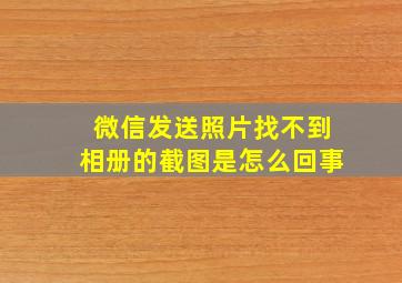 微信发送照片找不到相册的截图是怎么回事