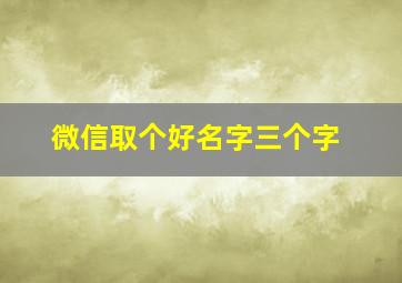 微信取个好名字三个字