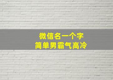 微信名一个字简单男霸气高冷