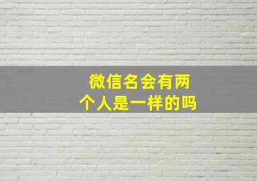 微信名会有两个人是一样的吗