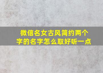 微信名女古风简约两个字的名字怎么取好听一点