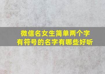 微信名女生简单两个字有符号的名字有哪些好听