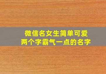 微信名女生简单可爱两个字霸气一点的名字