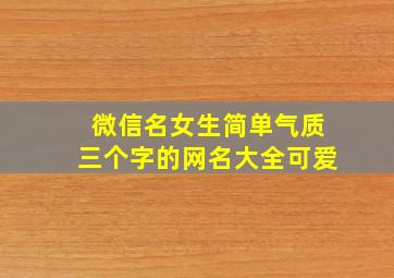 微信名女生简单气质三个字的网名大全可爱