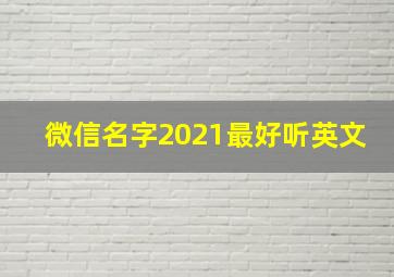 微信名字2021最好听英文