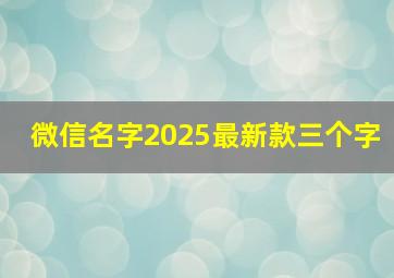 微信名字2025最新款三个字