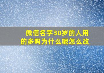 微信名字30岁的人用的多吗为什么呢怎么改