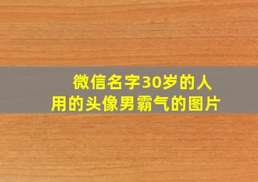 微信名字30岁的人用的头像男霸气的图片