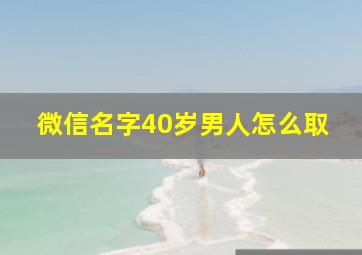 微信名字40岁男人怎么取