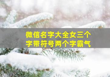 微信名字大全女三个字带符号两个字霸气