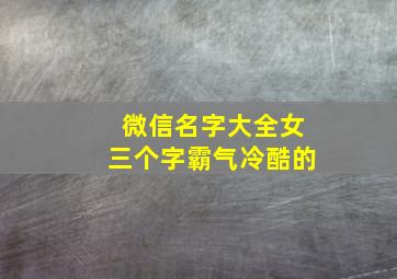 微信名字大全女三个字霸气冷酷的