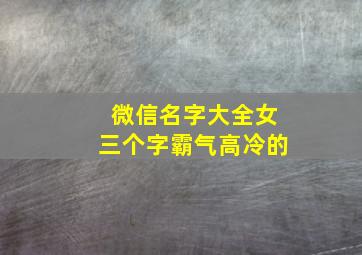 微信名字大全女三个字霸气高冷的