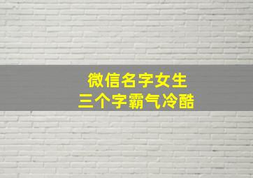 微信名字女生三个字霸气冷酷