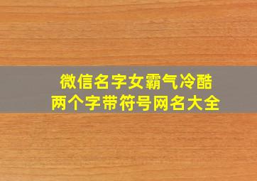 微信名字女霸气冷酷两个字带符号网名大全