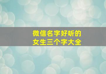 微信名字好听的女生三个字大全