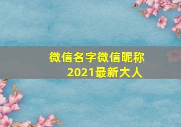 微信名字微信昵称2021最新大人