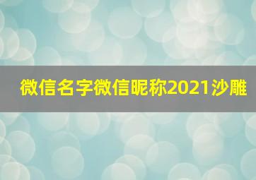 微信名字微信昵称2021沙雕