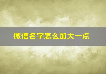 微信名字怎么加大一点