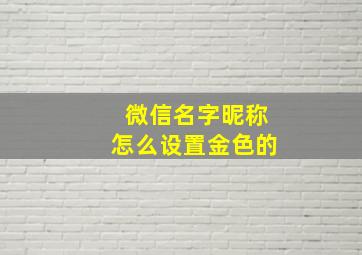 微信名字昵称怎么设置金色的