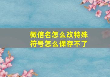 微信名怎么改特殊符号怎么保存不了