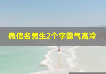 微信名男生2个字霸气高冷