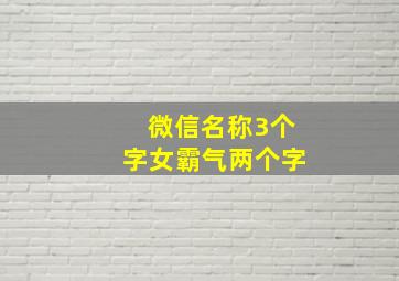 微信名称3个字女霸气两个字