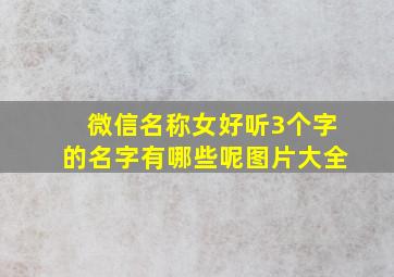 微信名称女好听3个字的名字有哪些呢图片大全