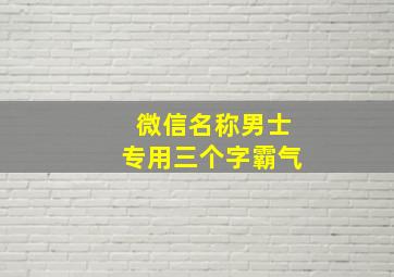 微信名称男士专用三个字霸气