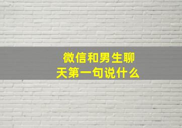 微信和男生聊天第一句说什么