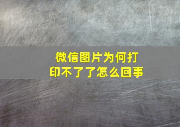 微信图片为何打印不了了怎么回事