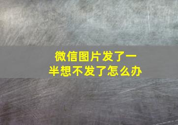 微信图片发了一半想不发了怎么办