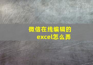 微信在线编辑的excel怎么弄