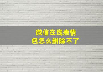 微信在线表情包怎么删除不了