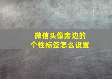 微信头像旁边的个性标签怎么设置