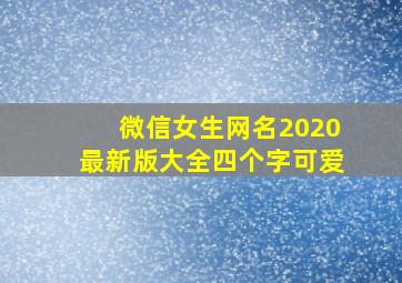 微信女生网名2020最新版大全四个字可爱