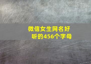 微信女生网名好听的456个字母