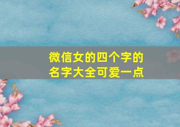 微信女的四个字的名字大全可爱一点