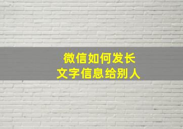 微信如何发长文字信息给别人