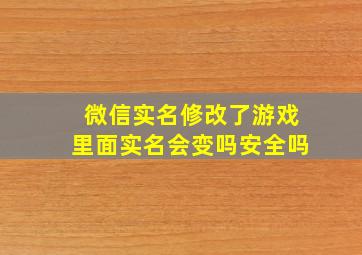 微信实名修改了游戏里面实名会变吗安全吗