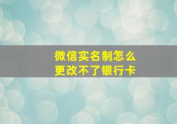 微信实名制怎么更改不了银行卡