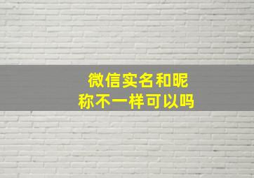 微信实名和昵称不一样可以吗