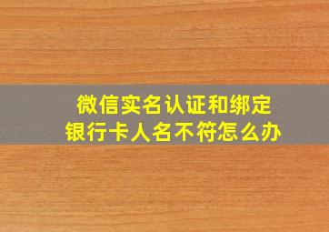 微信实名认证和绑定银行卡人名不符怎么办