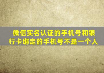 微信实名认证的手机号和银行卡绑定的手机号不是一个人