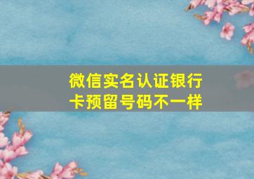 微信实名认证银行卡预留号码不一样