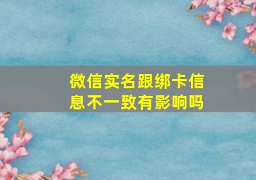 微信实名跟绑卡信息不一致有影响吗