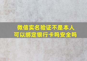 微信实名验证不是本人可以绑定银行卡吗安全吗