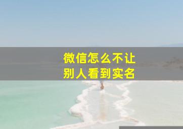 微信怎么不让别人看到实名