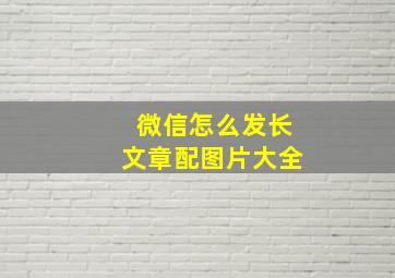 微信怎么发长文章配图片大全