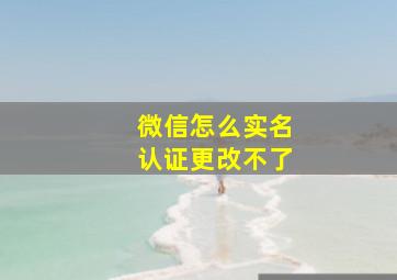 微信怎么实名认证更改不了